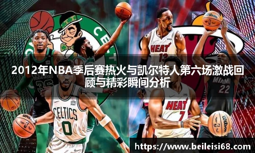 2012年NBA季后赛热火与凯尔特人第六场激战回顾与精彩瞬间分析